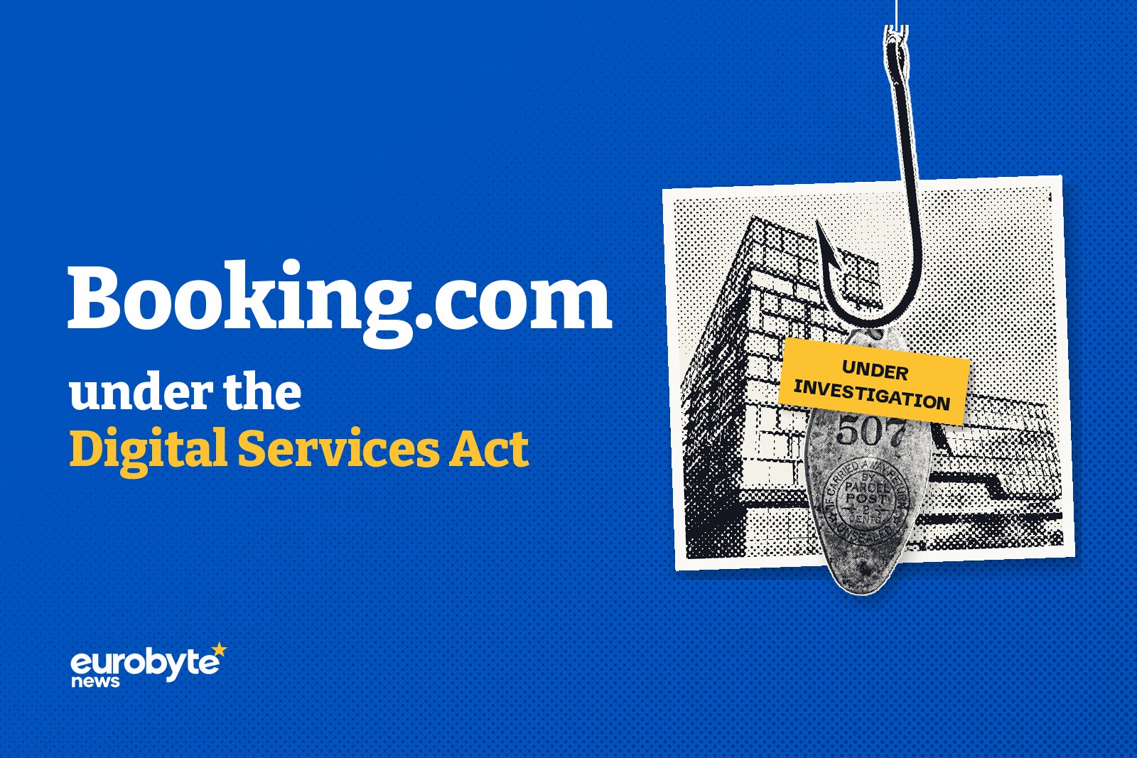 Illustration on a blue background: the words “Booking.com under the Digital Services Act”, with “Digital Services Act” in gold, next to a halftone print of Booking.com’s Amsterdam headquarters. In front of it hangs a fishing hook with a vintage hotel room key fob for room 507, labelled “Under investigation” in gold. Eurobyte News logo bottom left.